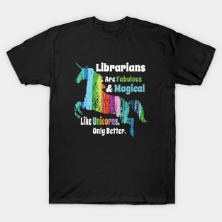 Librarians Are Fabulous And Mgical Like Unicorns Only Better Unicorn T-Shirt